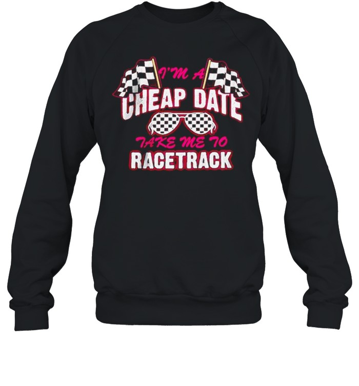 I’m A Cheap Date Take Me To Racetrack  Unisex Sweatshirt