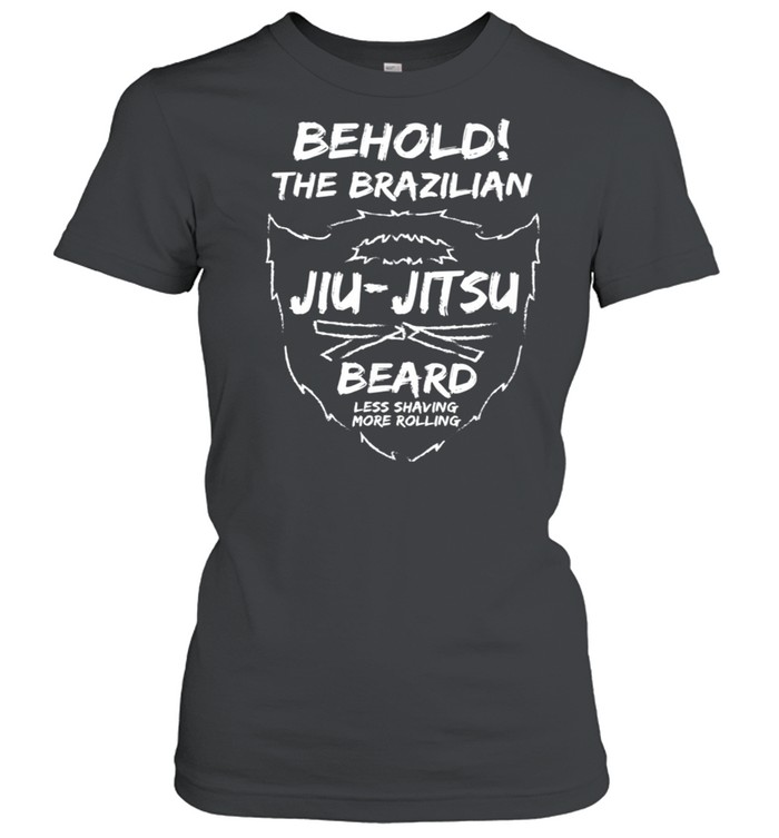 Behold The Brazilian JiuJitsu Beard Less Shaving More shirt Classic Women's T-shirt