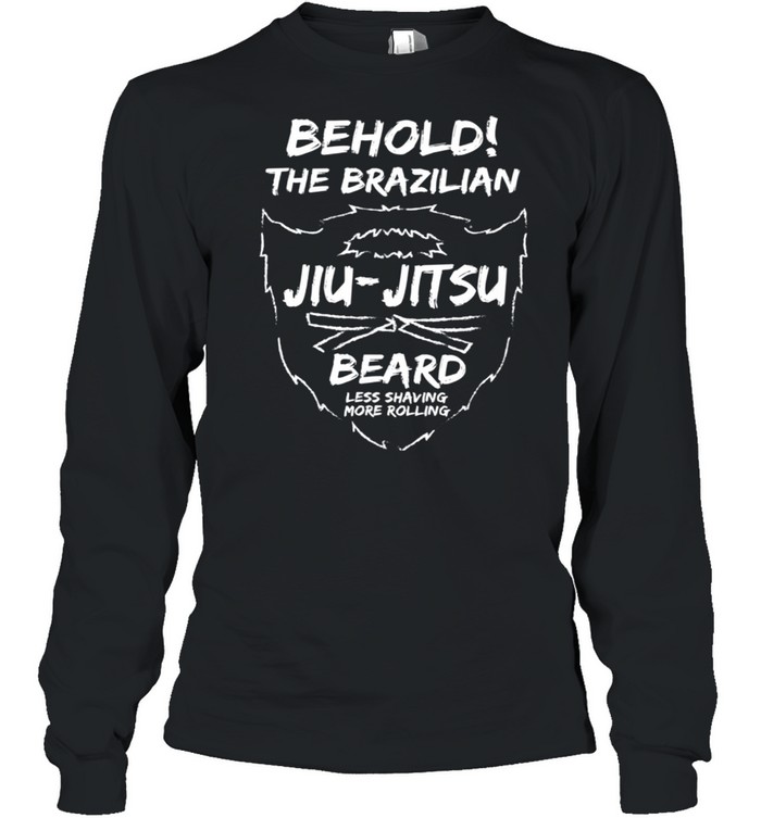 Behold The Brazilian JiuJitsu Beard Less Shaving More shirt Long Sleeved T-shirt