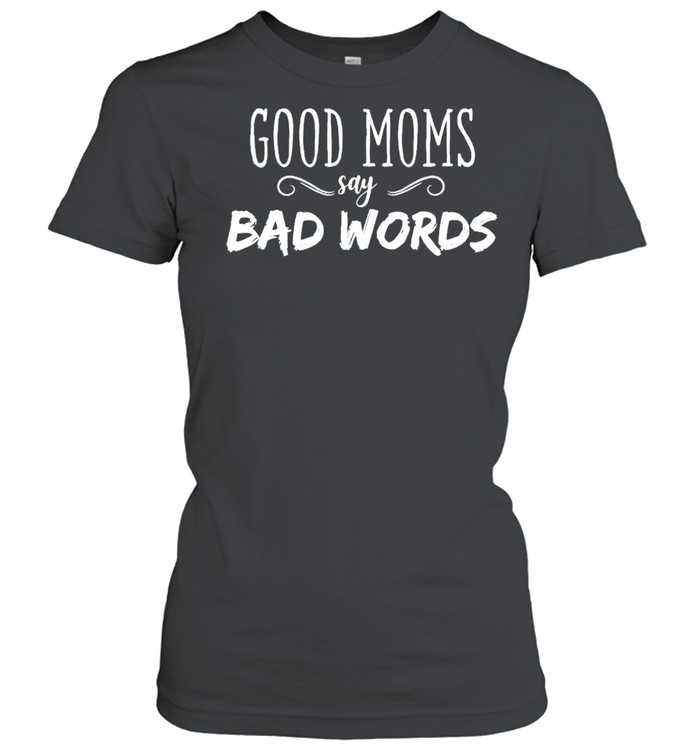 Good moms say bad words shirt Classic Women's T-shirt