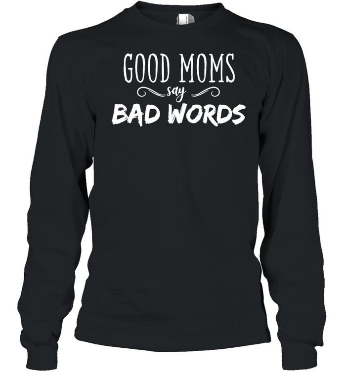 Good moms say bad words shirt Long Sleeved T-shirt