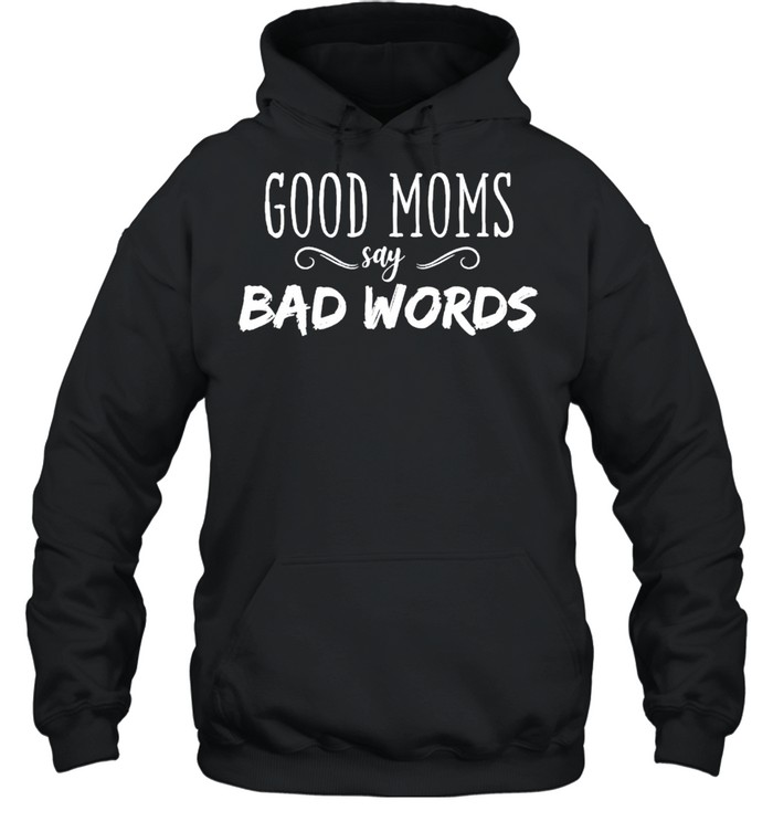 Good moms say bad words shirt Unisex Hoodie