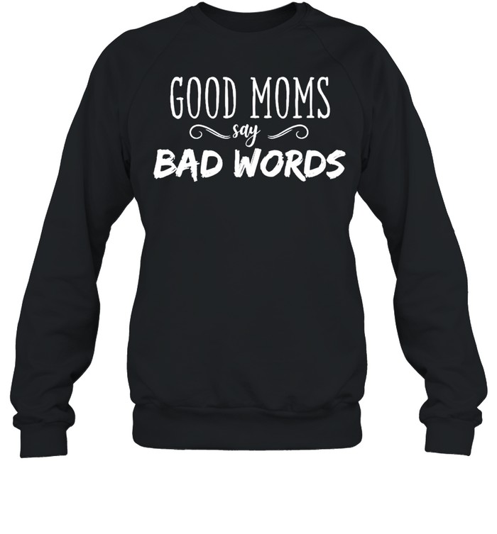 Good moms say bad words shirt Unisex Sweatshirt