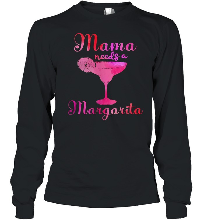 Mama needs a margarita shirt Long Sleeved T-shirt