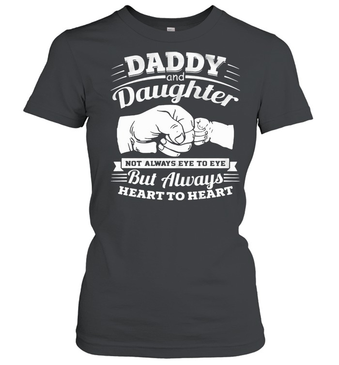 Daddy And Daughter Not Always Eye To Eye But Always Heart To Heart shirt Classic Women's T-shirt