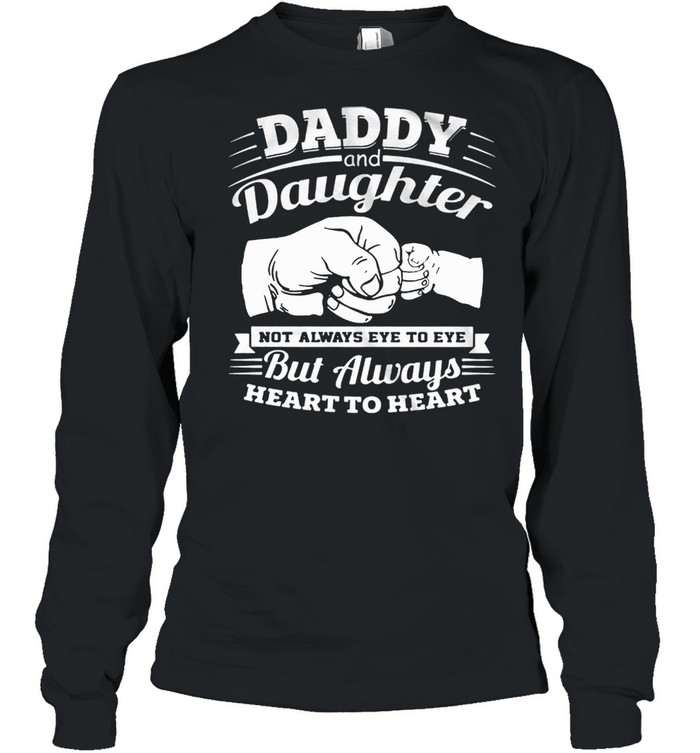 Daddy And Daughter Not Always Eye To Eye But Always Heart To Heart shirt Long Sleeved T-shirt