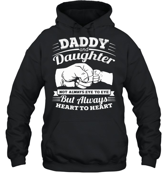 Daddy And Daughter Not Always Eye To Eye But Always Heart To Heart shirt Unisex Hoodie