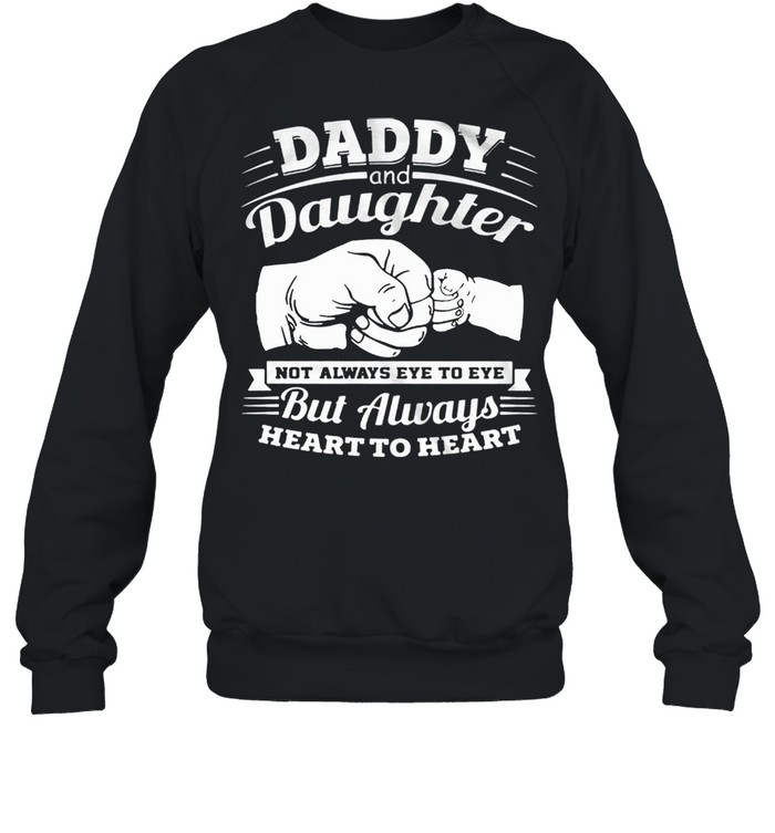 Daddy And Daughter Not Always Eye To Eye But Always Heart To Heart shirt Unisex Sweatshirt