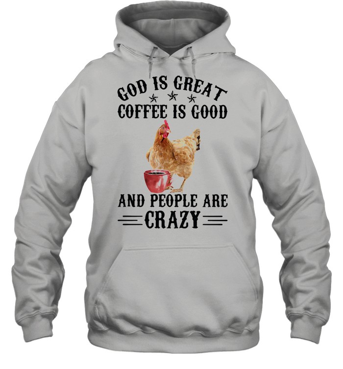 God Is Great Coffee Is Good And People Are Crazy Chicken  Unisex Hoodie