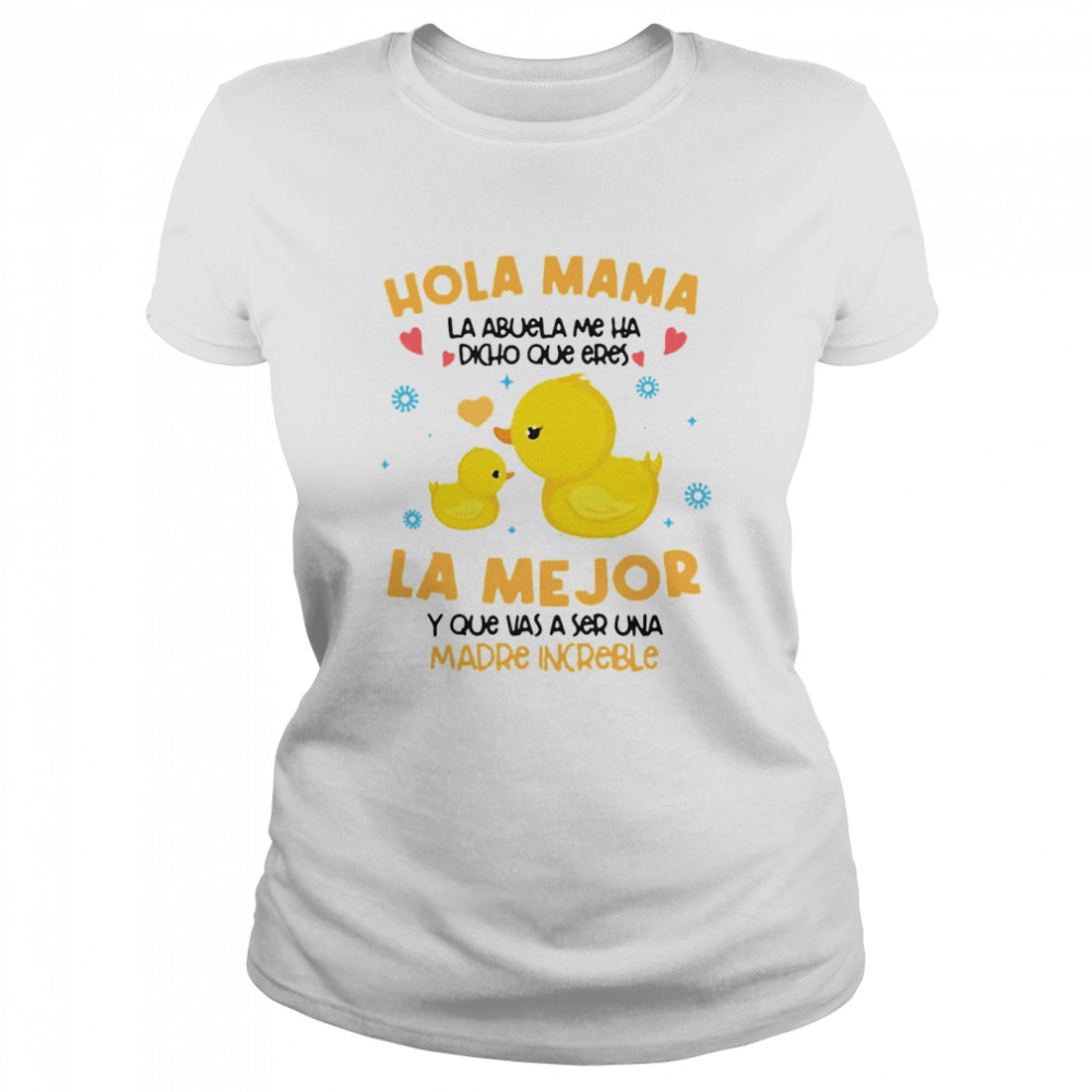 Hola Mama La Abuela Me Ha Dicho Que Eres La Me Jor Y Que Vas A Ser Una Madre Increible T-shirt Classic Women's T-shirt