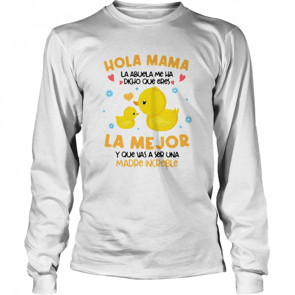 Hola Mama La Abuela Me Ha Dicho Que Eres La Me Jor Y Que Vas A Ser Una Madre Increible T-shirt Long Sleeved T-shirt