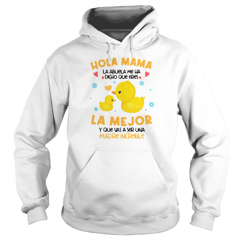 Hola Mama La Abuela Me Ha Dicho Que Eres La Me Jor Y Que Vas A Ser Una Madre Increible T-shirt Unisex Hoodie