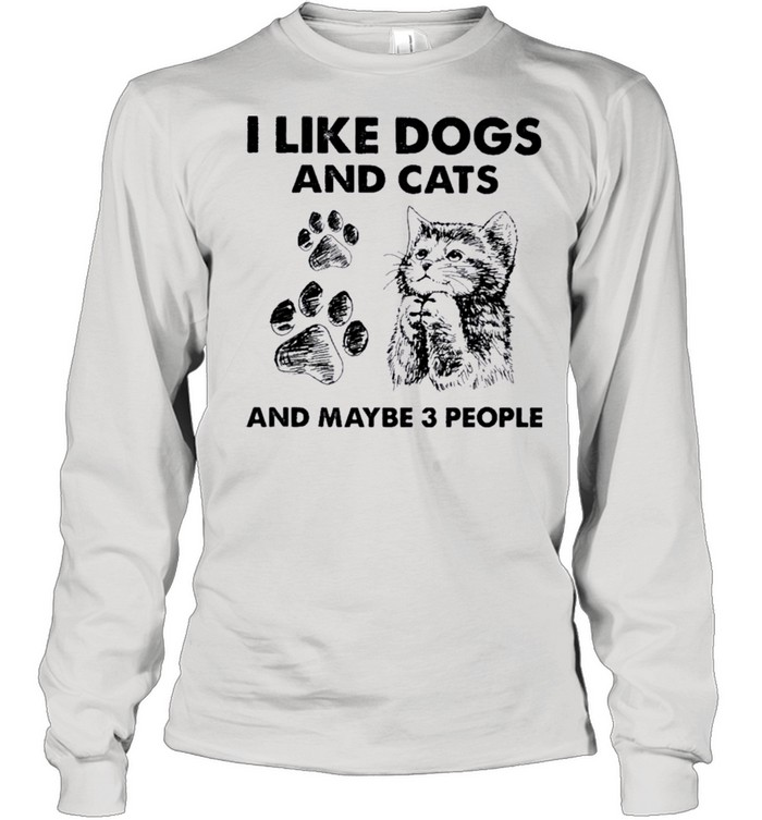I Like Dogs And Cats And Maybe Three People shirt Long Sleeved T-shirt