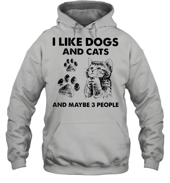 I Like Dogs And Cats And Maybe Three People shirt Unisex Hoodie