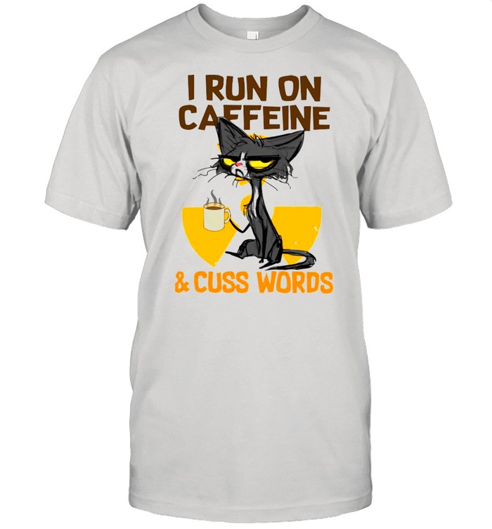 Black Cat Drink Coffee I Run On Caffeine And Cuss Words shirt