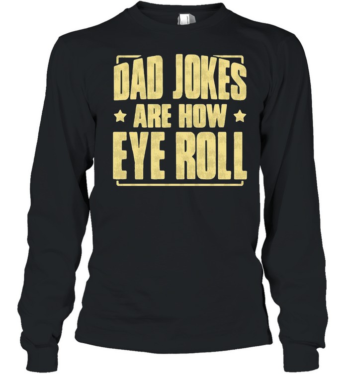 Dad Jokes are How Eye Roll Dad Jokes  Long Sleeved T-shirt