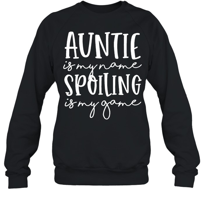 Auntie Is My Name Spoiling Is My Game Funny Aunt Mothers Day shirt Unisex Sweatshirt