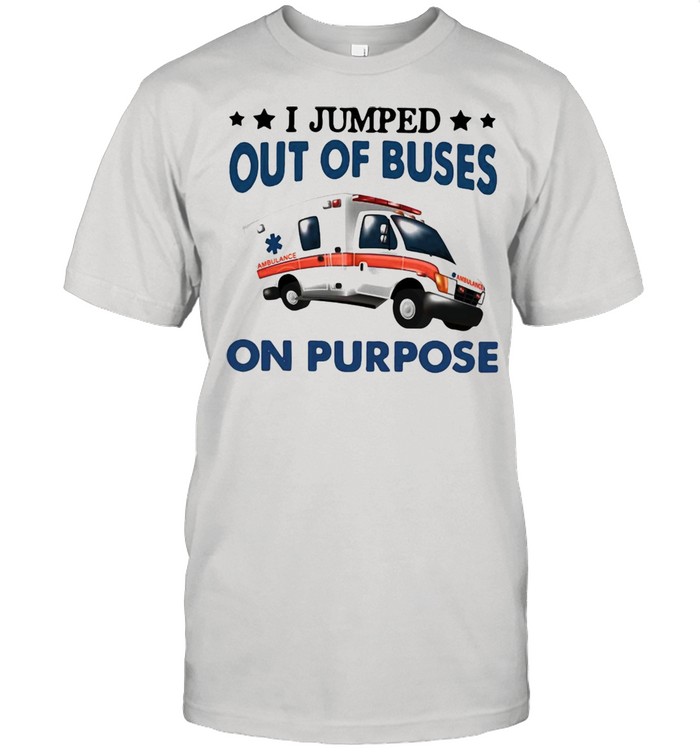 I Jump Out Of Buses On Purpose T-shirt