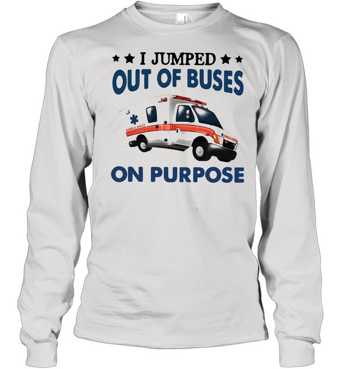 I Jump Out Of Buses On Purpose T-shirt Long Sleeved T-shirt