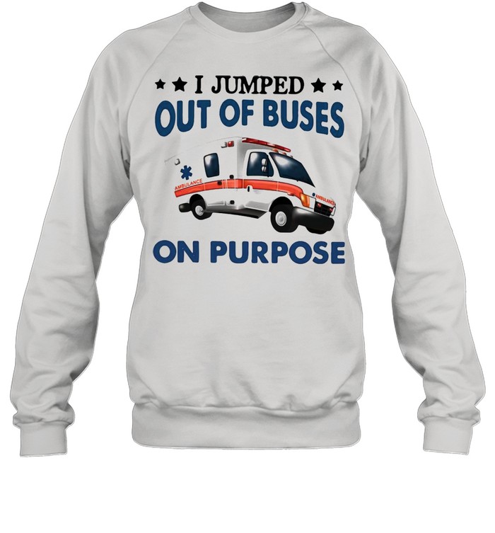 I Jump Out Of Buses On Purpose T-shirt Unisex Sweatshirt