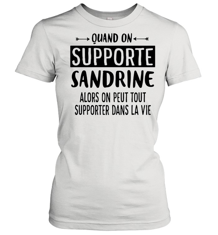 Quand on supporte sandrine alors on peut tout supporter dans la vie shirt Classic Women's T-shirt