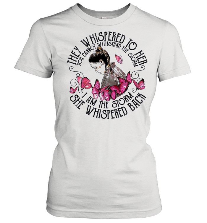 They whispered to her you cannot withstand the storm I am the storm she whispered back shirt Classic Women's T-shirt