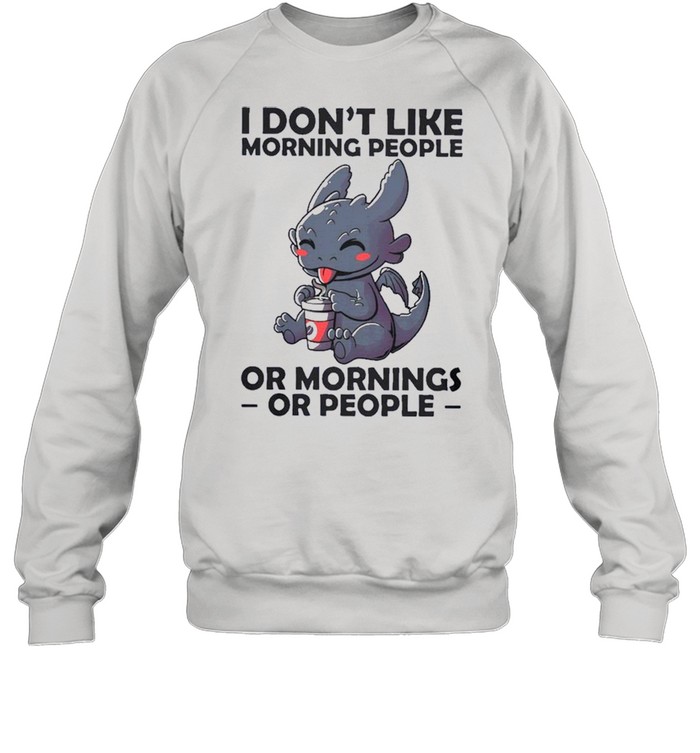 I Dont Like Morning People Or Mornings Or People shirt Unisex Sweatshirt