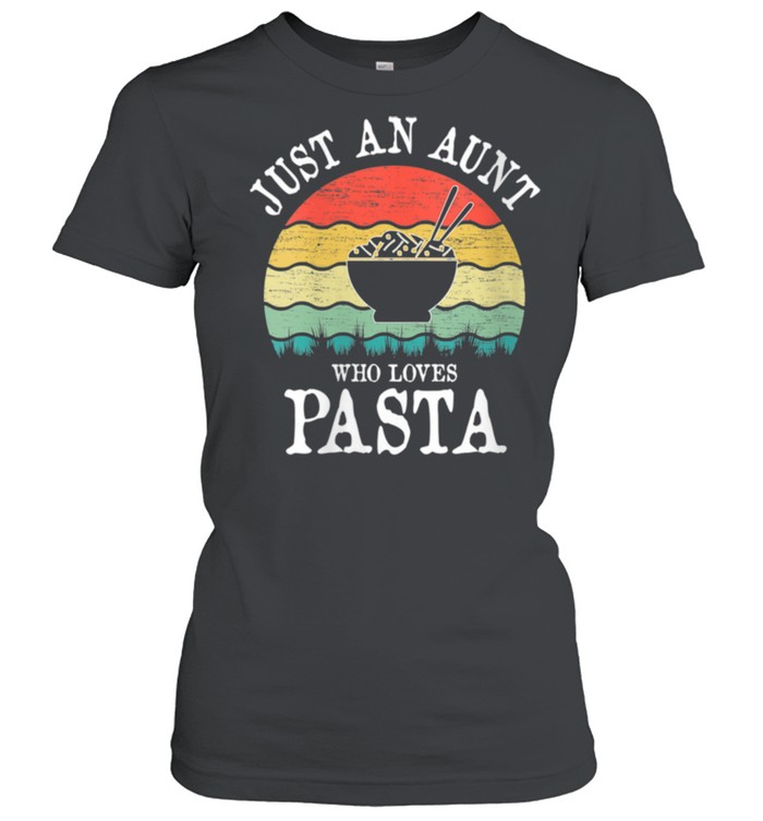 Just An Aunt Who Loves Pasta shirt Classic Women's T-shirt