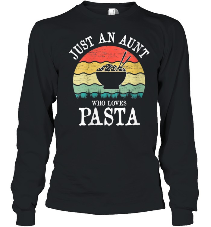 Just An Aunt Who Loves Pasta shirt Long Sleeved T-shirt