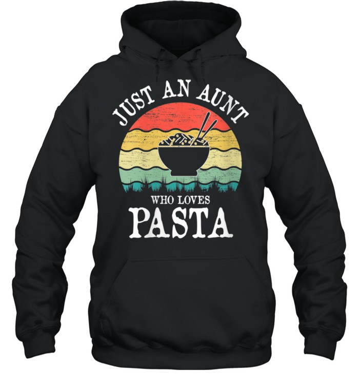 Just An Aunt Who Loves Pasta shirt Unisex Hoodie