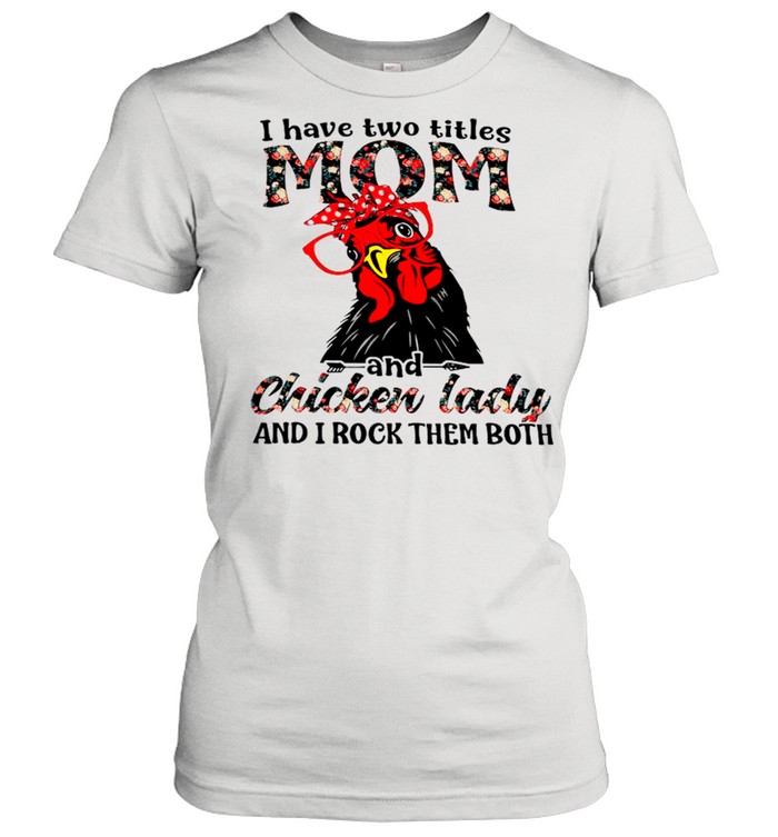 I Have Two Titles Mom And Chicken Lady And I Rock Them Both shirt Classic Women's T-shirt