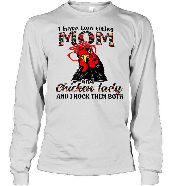 I Have Two Titles Mom And Chicken Lady And I Rock Them Both shirt Long Sleeved T-shirt