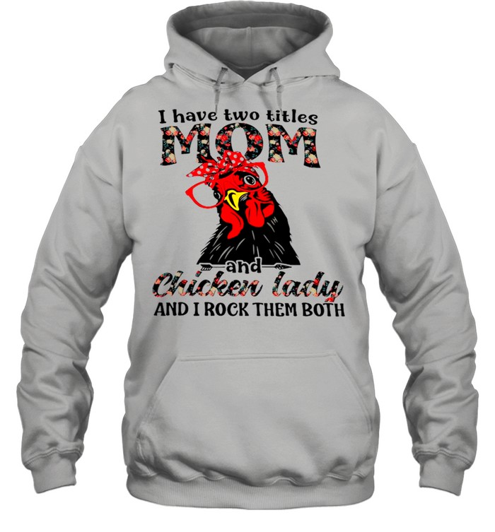 I Have Two Titles Mom And Chicken Lady And I Rock Them Both shirt Unisex Hoodie