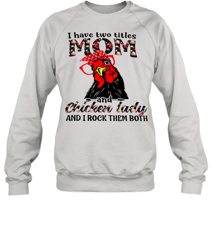 I Have Two Titles Mom And Chicken Lady And I Rock Them Both shirt Unisex Sweatshirt