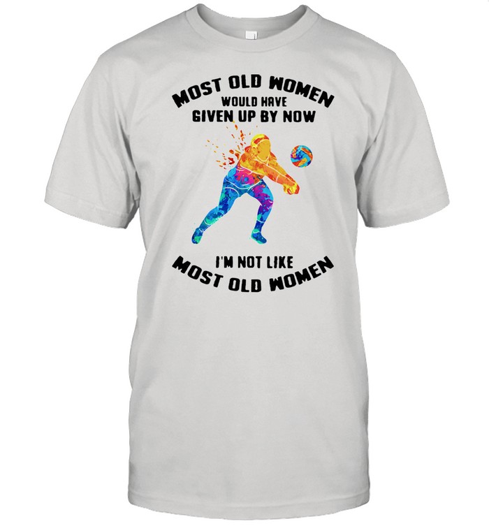 Most Old Women Would Have Given Up By Now I’m Not Like Most Old Women Volleyball Watercolor Shirt