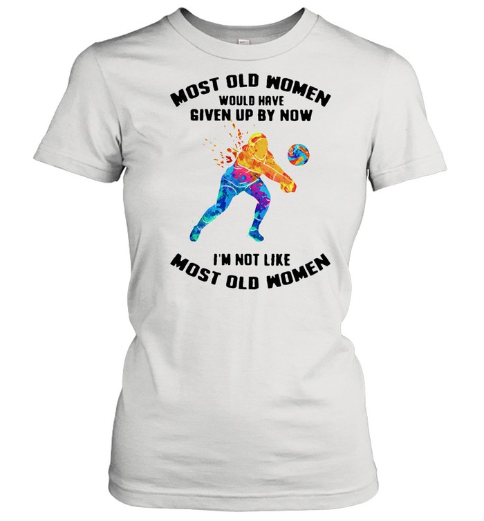 Most Old Women Would Have Given Up By Now I'm Not Like Most Old Women Volleyball Watercolor  Classic Women's T-shirt