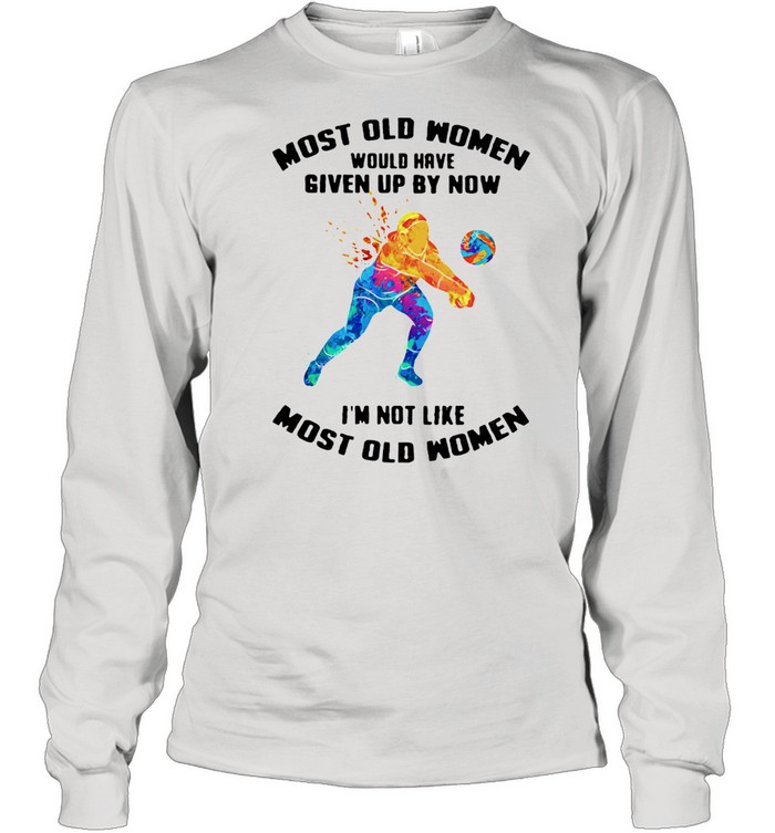 Most Old Women Would Have Given Up By Now I'm Not Like Most Old Women Volleyball Watercolor  Long Sleeved T-shirt