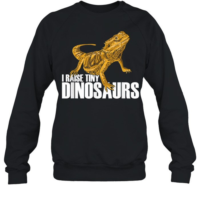 Funny Bearded Dragon Owner I Raise Tiny Dinosaurs shirt Unisex Sweatshirt