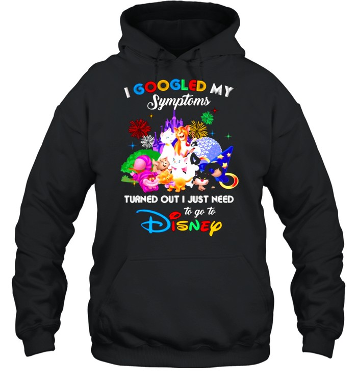 I Googled My Symptoms Turned Out I Just Need To Go To Disney Cats  Unisex Hoodie