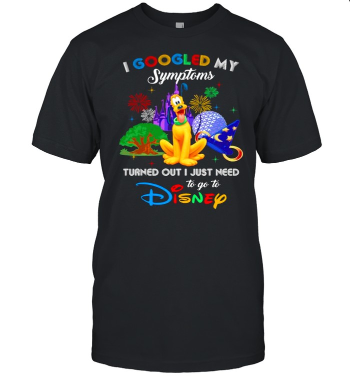 I Googled My Symptoms Turned Out I Just Need To Go To Disney Pluto Shirt