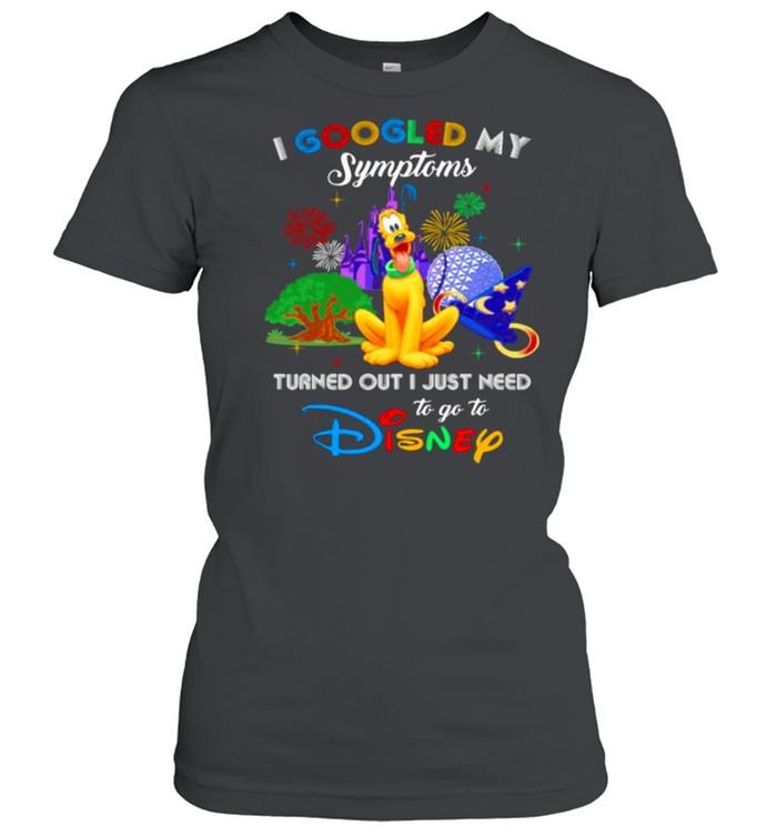 I Googled My Symptoms Turned Out I Just Need To Go To Disney Pluto  Classic Women's T-shirt