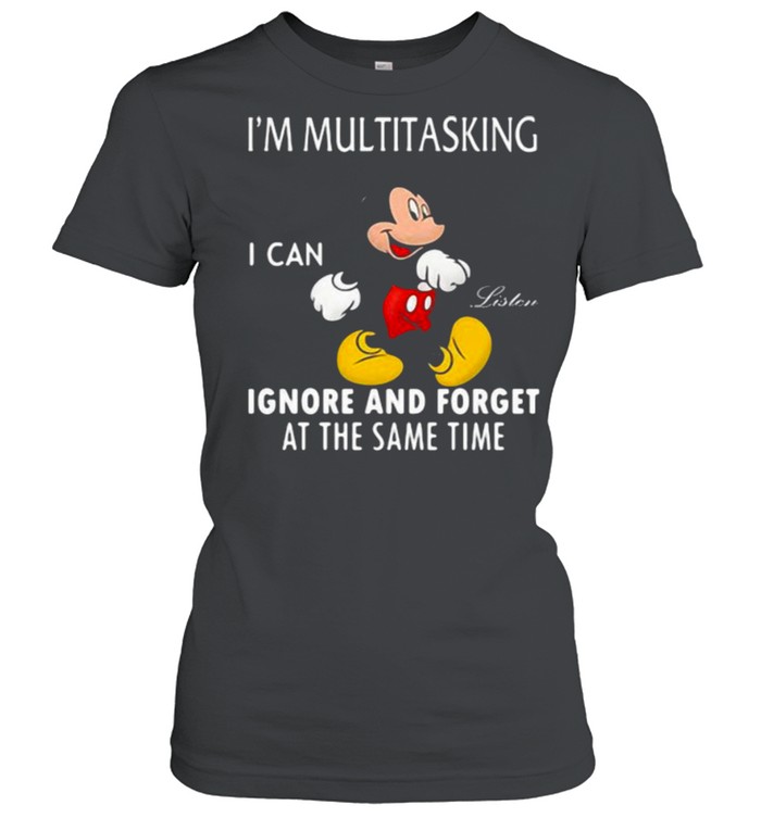 Im Multitasking I Can Ignore And Forget At The Same Time Mickey  Classic Women's T-shirt