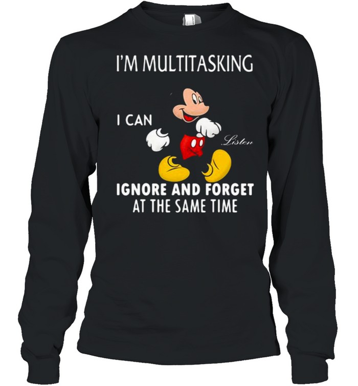 Im Multitasking I Can Ignore And Forget At The Same Time Mickey  Long Sleeved T-shirt