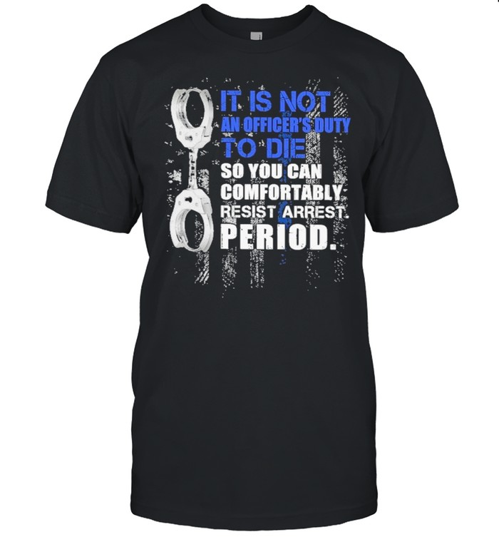 Police It Is Not An Officer’s Duty To Die Shirt