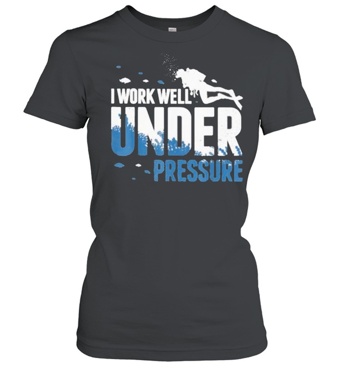 I Work Well Under Pressure Scuba shirt Classic Women's T-shirt