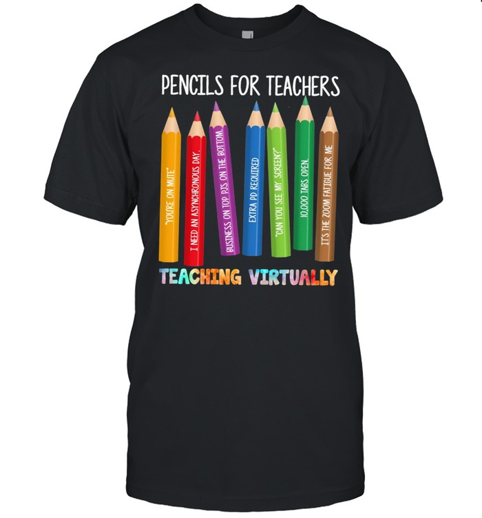 Pencils For Teachers Teaching Virtually shirt