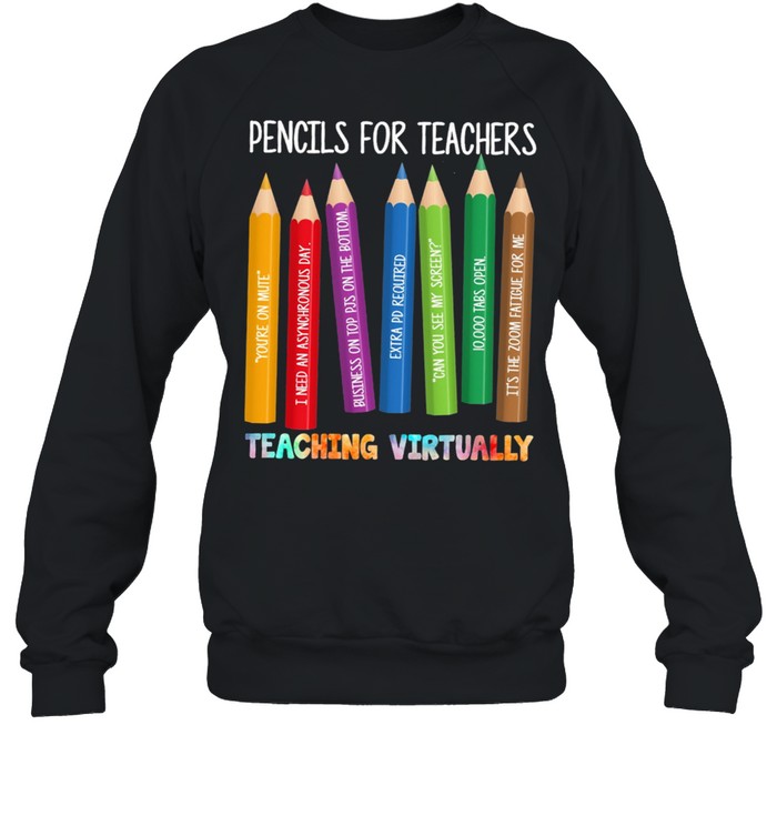 Pencils For Teachers Teaching Virtually shirt Unisex Sweatshirt