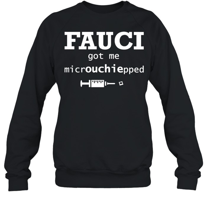 Fauci Got Me Microchipped shirt Unisex Sweatshirt