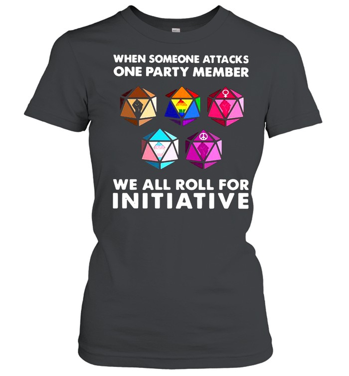When Someone Attacks One Party Member We All Roll For Initiative  Classic Women's T-shirt