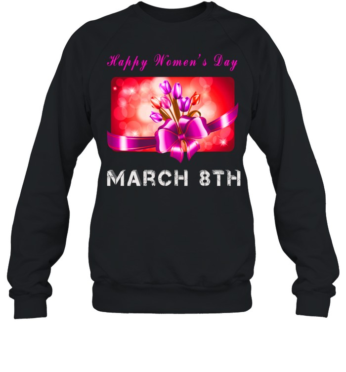Happy Day March 8th shirt Unisex Sweatshirt